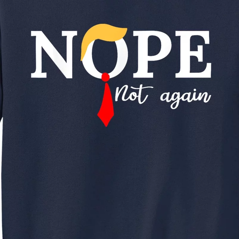 Nope Not Again Funny Trump Apparel Nope Not Again Trump Tall Sweatshirt