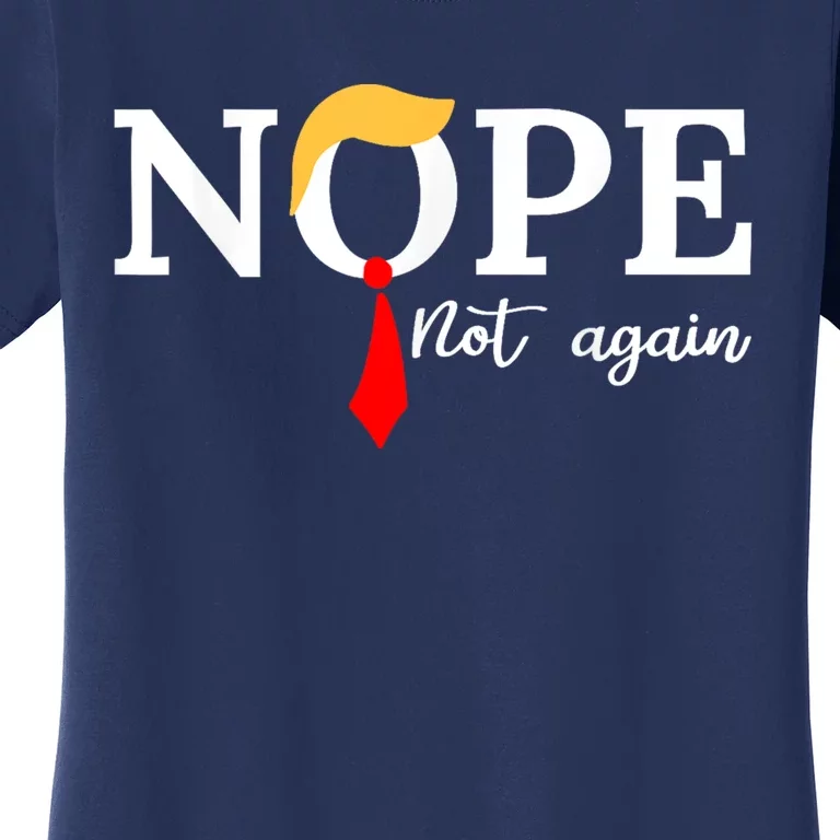 Nope Not Again Funny Trump Apparel Nope Not Again Trump Women's T-Shirt