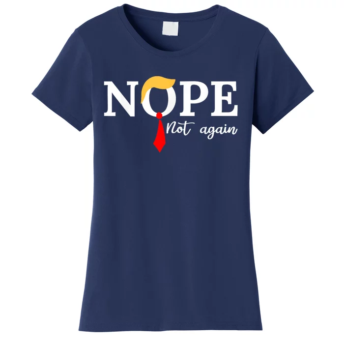 Nope Not Again Funny Trump Apparel Nope Not Again Trump Women's T-Shirt