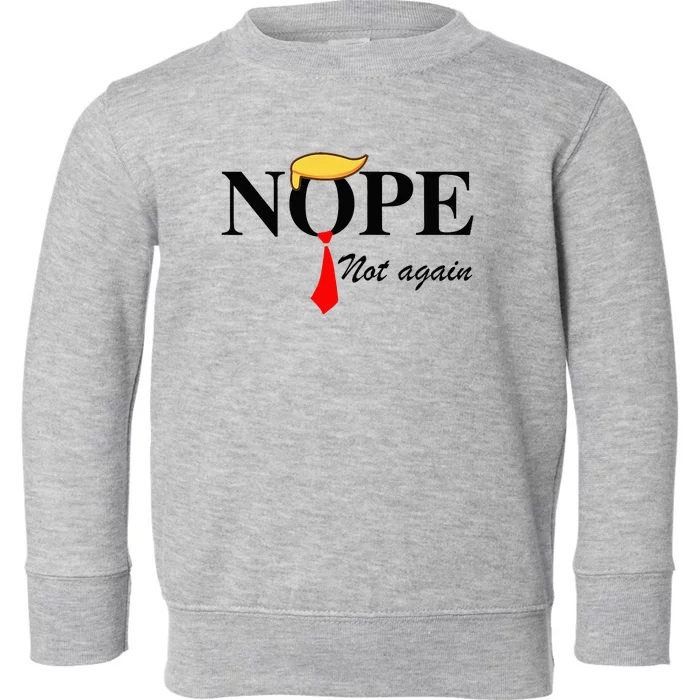 Nope Not Again Funny Trump Apparel Nope Not Again Trump Toddler Sweatshirt