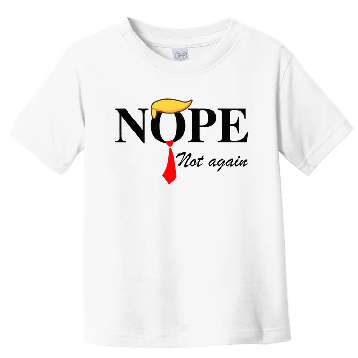 Nope Not Again Funny Trump Apparel Nope Not Again Trump Toddler T-Shirt