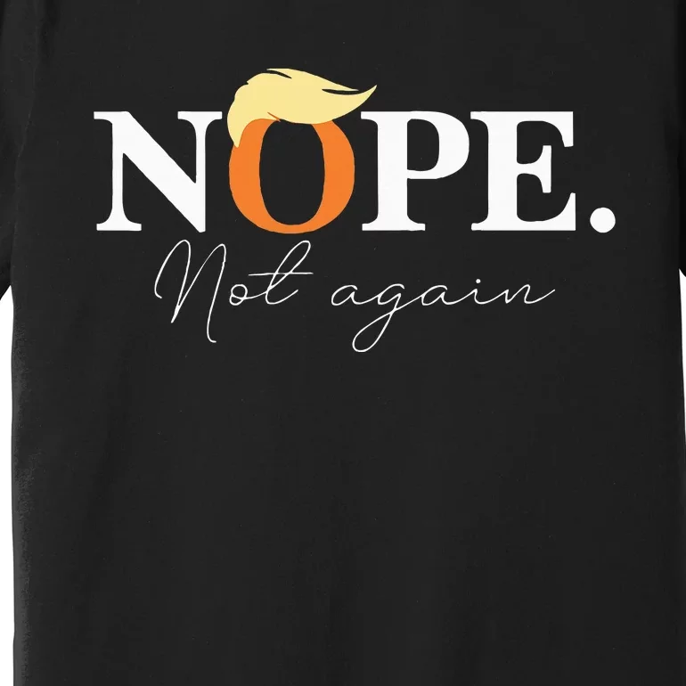 Nope Not Again Funny Trump Apparel Premium T-Shirt