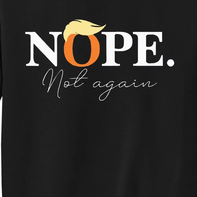 Nope Not Again Funny Trump Apparel Tall Sweatshirt