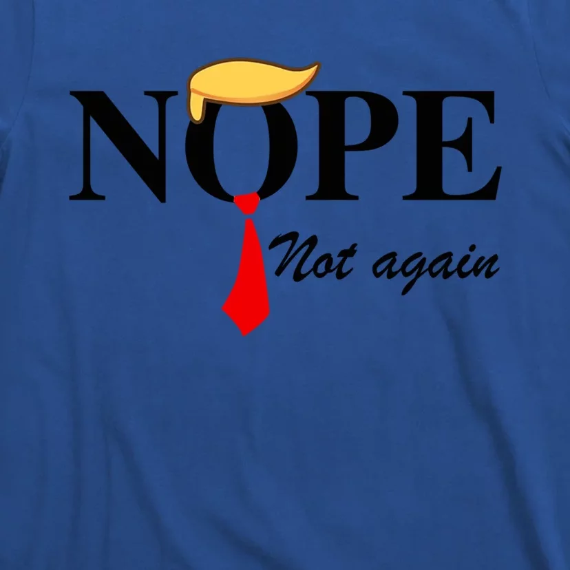 Nope Not Again Funny Trump Nope Not Again Trump Gift T-Shirt