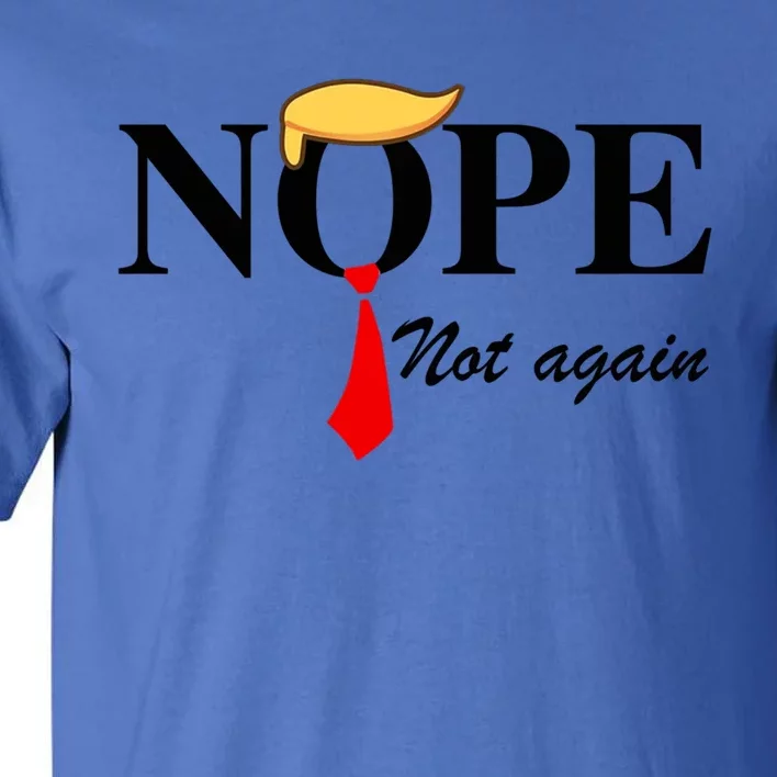 Nope Not Again Funny Trump Nope Not Again Trump Gift Tall T-Shirt