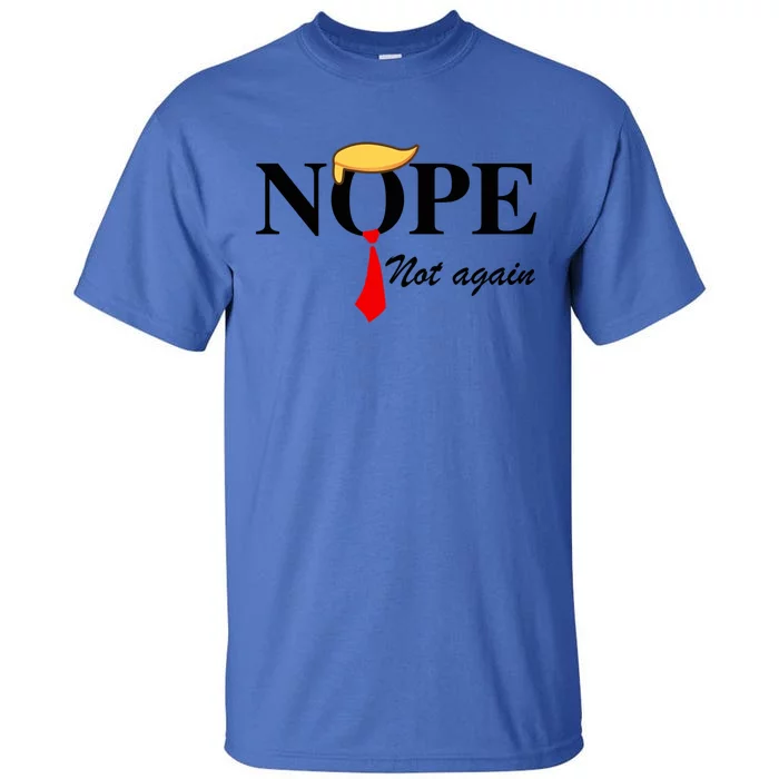 Nope Not Again Funny Trump Nope Not Again Trump Gift Tall T-Shirt