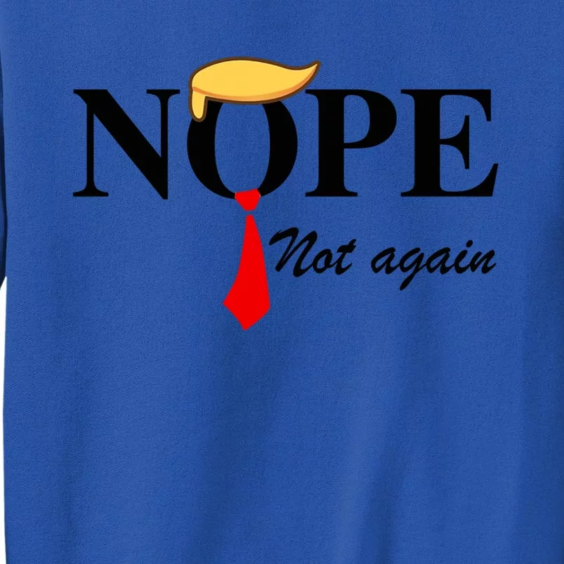 Nope Not Again Funny Trump Nope Not Again Trump Gift Tall Sweatshirt