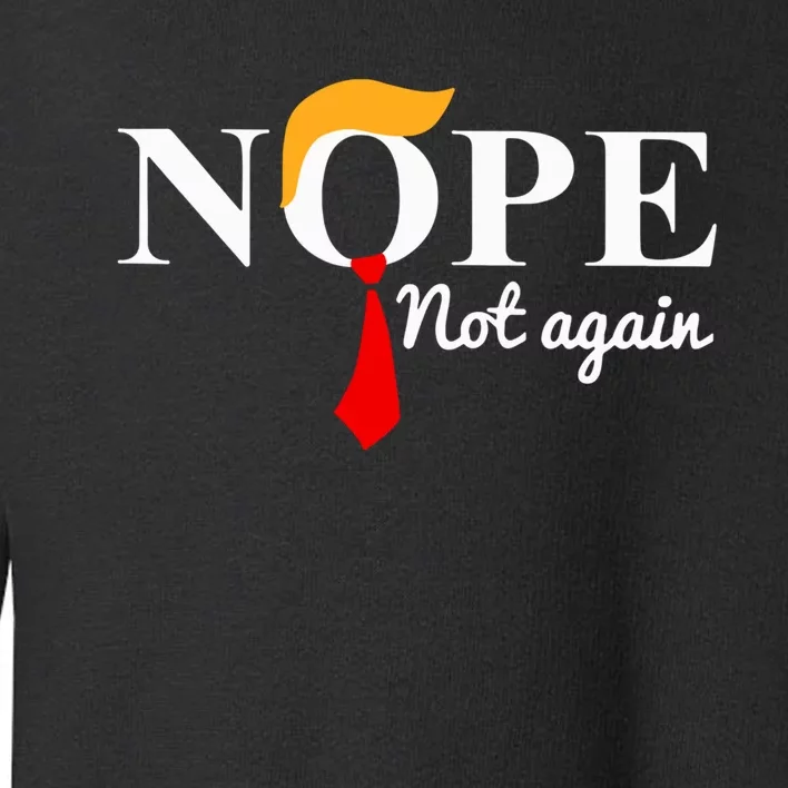 Nope Not Again Funny Trump Toddler Sweatshirt