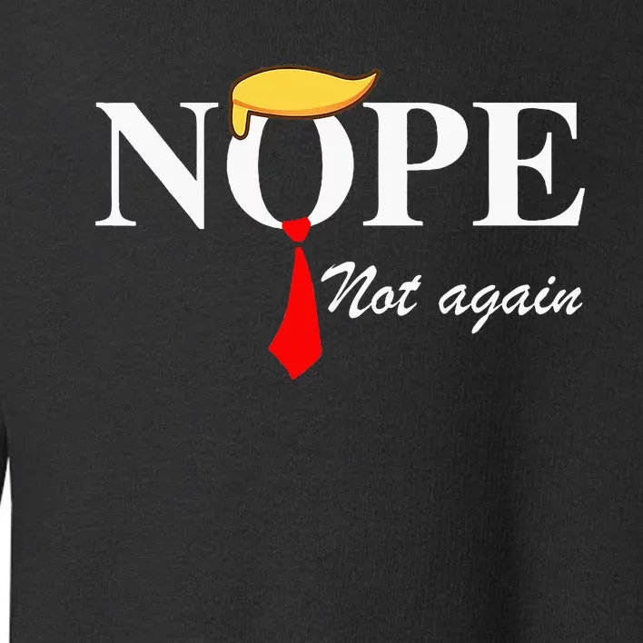 Nope Not Again Trump Apparel Nope Not Again Trump Toddler Sweatshirt