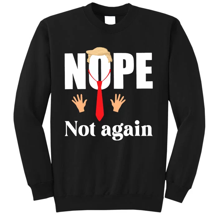 Nope Not Again Funny Trump Tall Sweatshirt