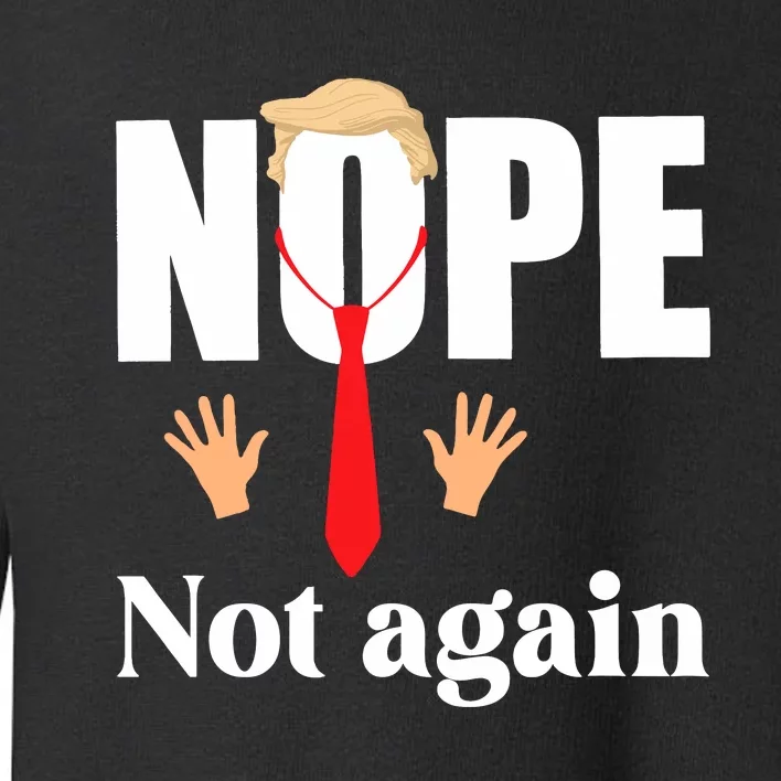 Nope Not Again Funny Trump Toddler Sweatshirt