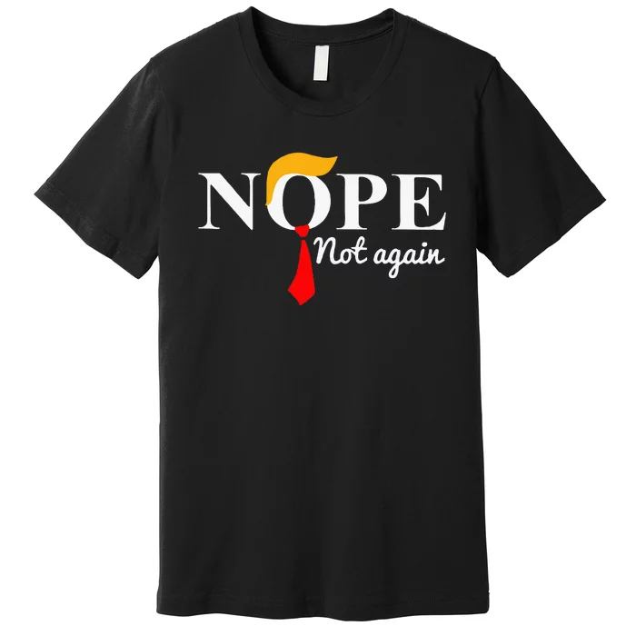 Nope Not Again Funny Trump Premium T-Shirt