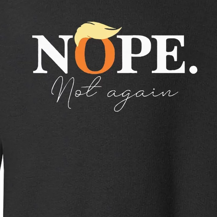 Nope Not Again Funny Trump Apparel Toddler Sweatshirt