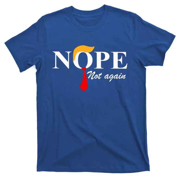 Nope Not Again Funny Trump Nope Not Again Trump Gift T-Shirt