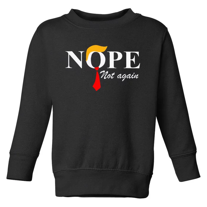 Nope Not Again Funny Trump Apparel Nope Not Again Trump Toddler Sweatshirt