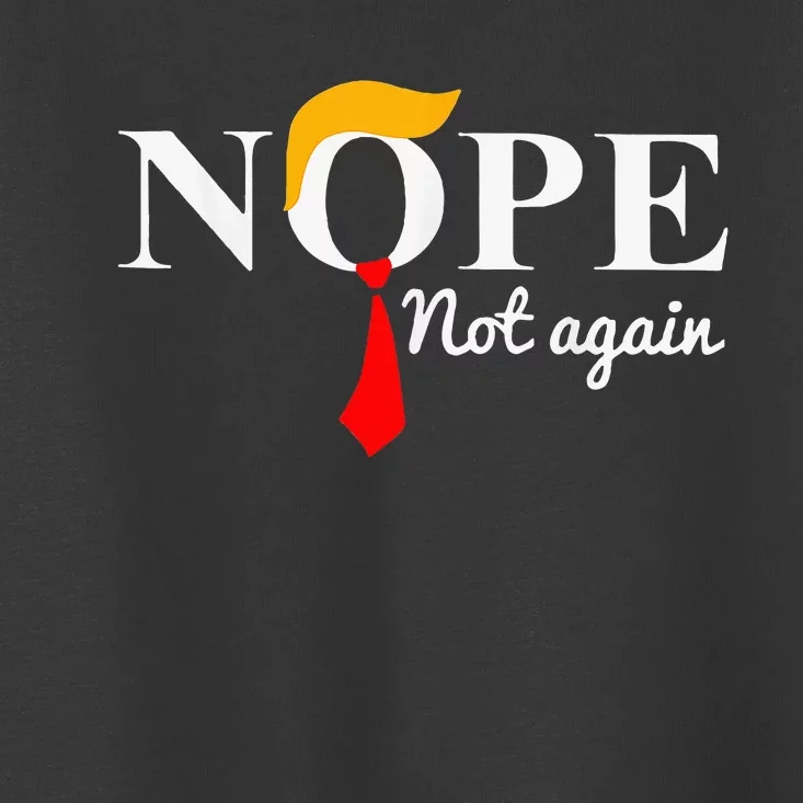 Nope Not Again Funny Trump Apparel Nope Not Again Trump Toddler T-Shirt