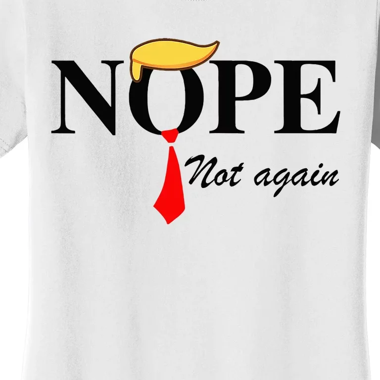 Nope Not Again Funny Trump Apparel Nope Not Again Trump Women's T-Shirt