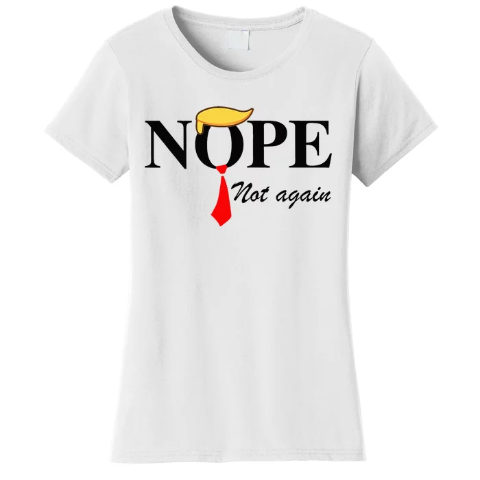 Nope Not Again Funny Trump Apparel Nope Not Again Trump Women's T-Shirt