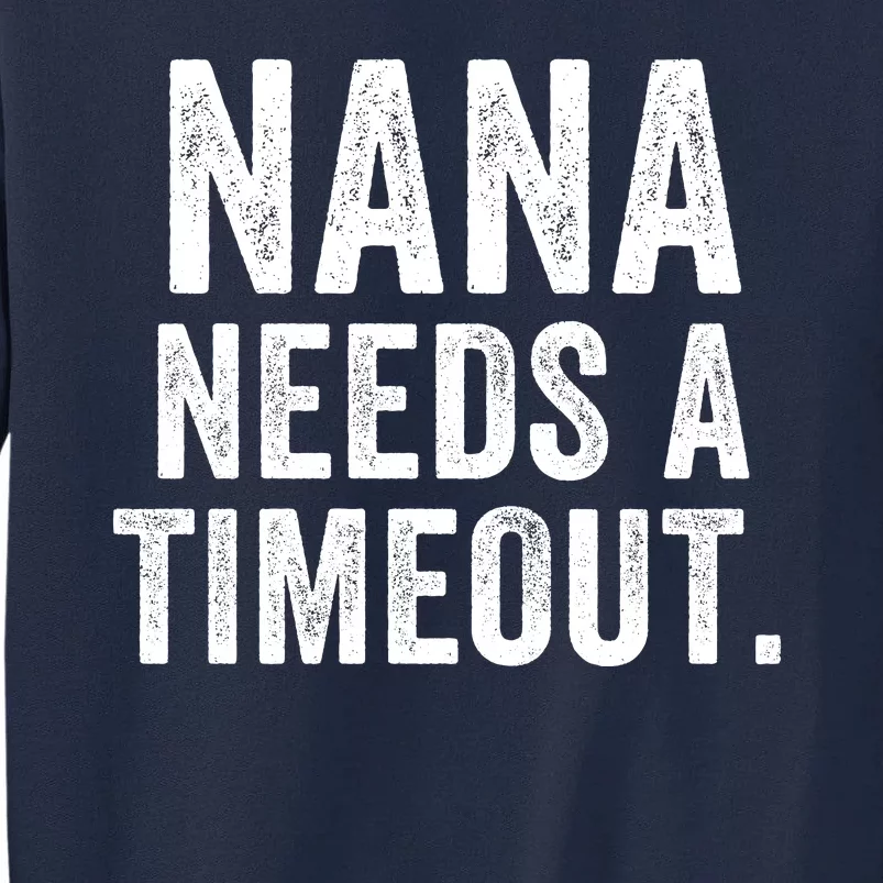 Nana Needs A Timeout Nana Gift Funny Nana Grandma Gift Nana Timeout Gift For Her Tall Sweatshirt