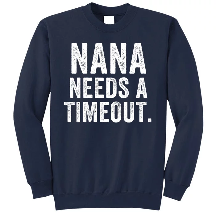 Nana Needs A Timeout Nana Gift Funny Nana Grandma Gift Nana Timeout Gift For Her Tall Sweatshirt