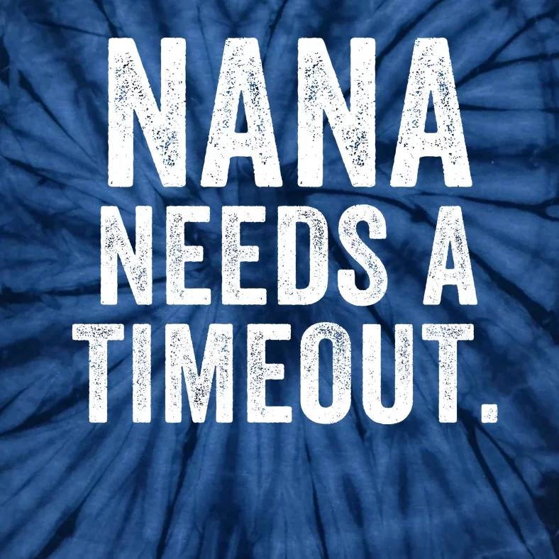 Nana Needs A Timeout Nana Gift Funny Nana Grandma Gift Nana Timeout Gift For Her Tie-Dye T-Shirt