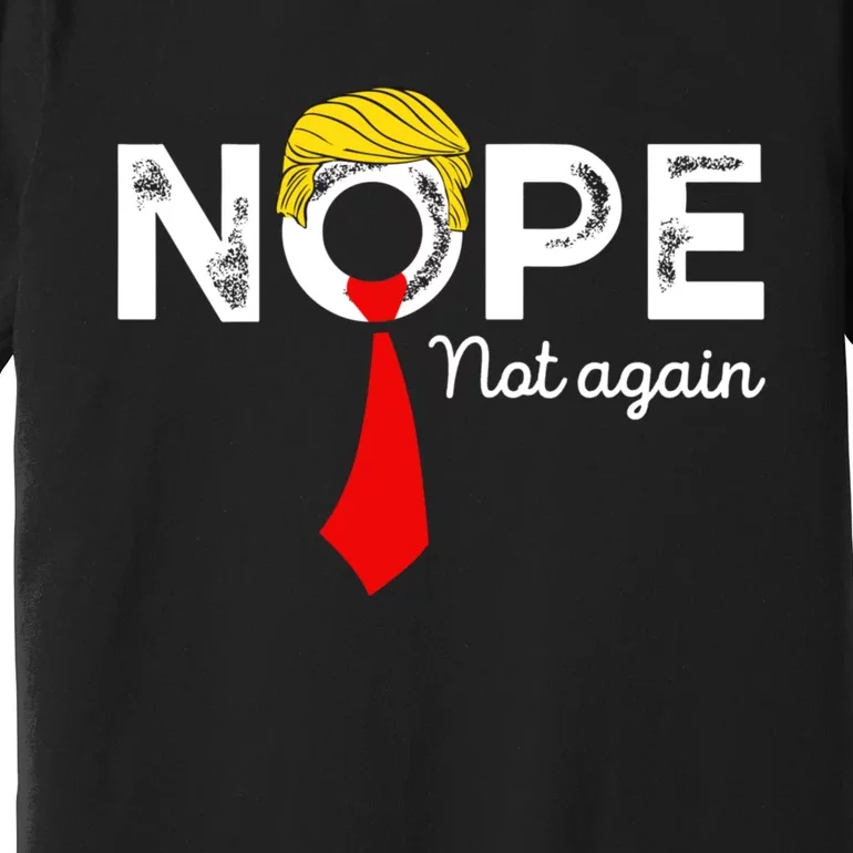 Nope Not Again Funny Trump Apparel Nope Not Again Trump Premium T-Shirt