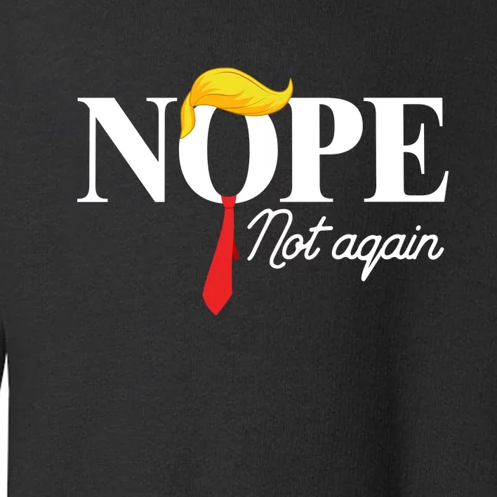 Nope Not Again Trump Toddler Sweatshirt