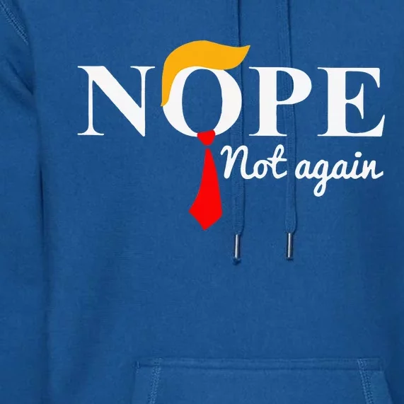 Nope Not Again Funny Trump Apparel Nope Not Again Trump Premium Hoodie