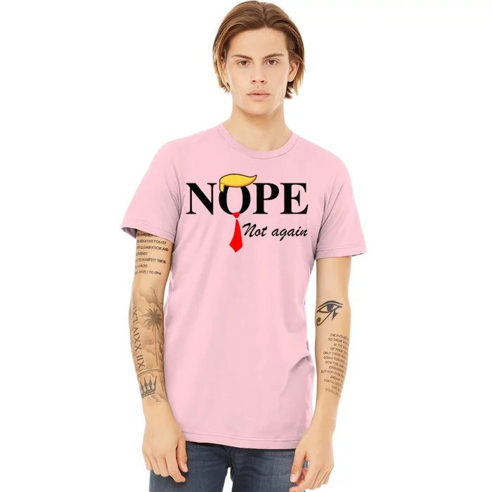 Nope Not Again Funny Trump Apparel Nope Not Again Trump Premium T-Shirt