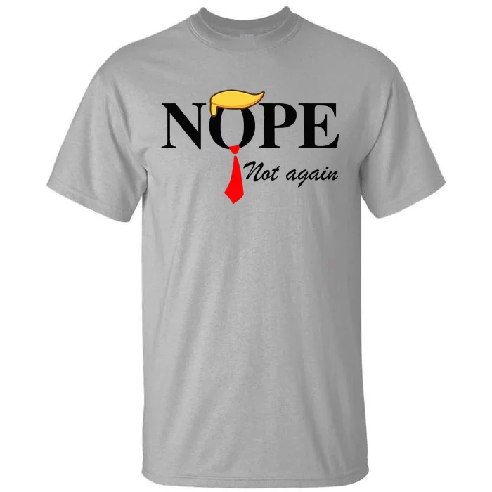 Nope Not Again Funny Trump Apparel Nope Not Again Trump Tall T-Shirt