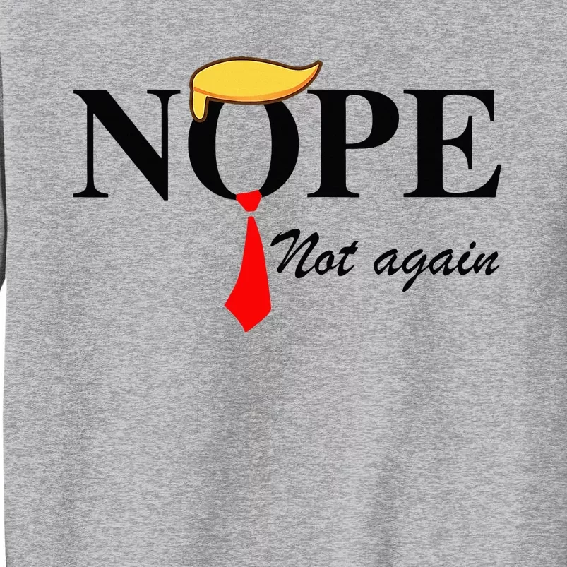 Nope Not Again Funny Trump Apparel Nope Not Again Trump Tall Sweatshirt