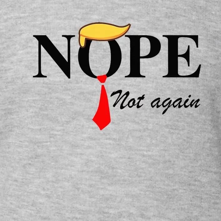 Nope Not Again Funny Trump Apparel Nope Not Again Trump Toddler Sweatshirt