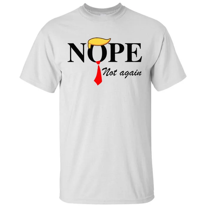 Nope Not Again Funny Trump Apparel Nope Not Again Trump Tall T-Shirt