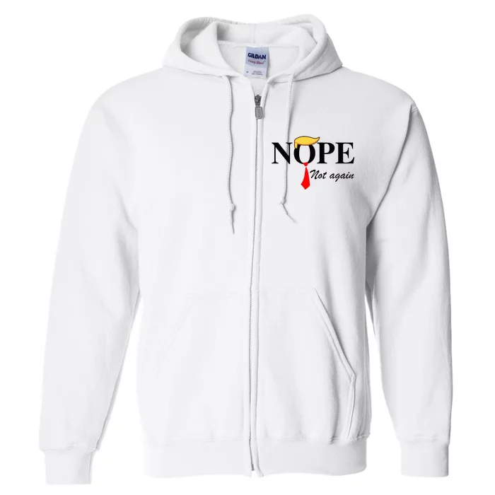 Nope Not Again Funny Trump Apparel Nope Not Again Trump Full Zip Hoodie