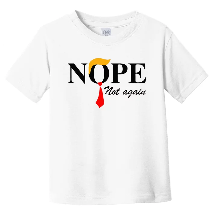 Nope Not Again Funny Trump Apparel Nope Not Again Trump Toddler T-Shirt