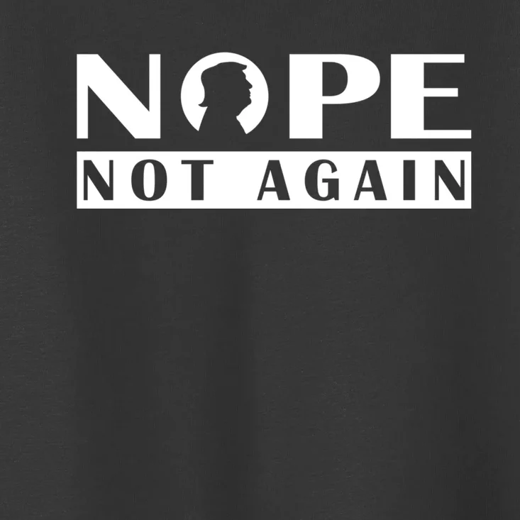 Nope Not Again Funny Trump Political Graphic Design Toddler T-Shirt