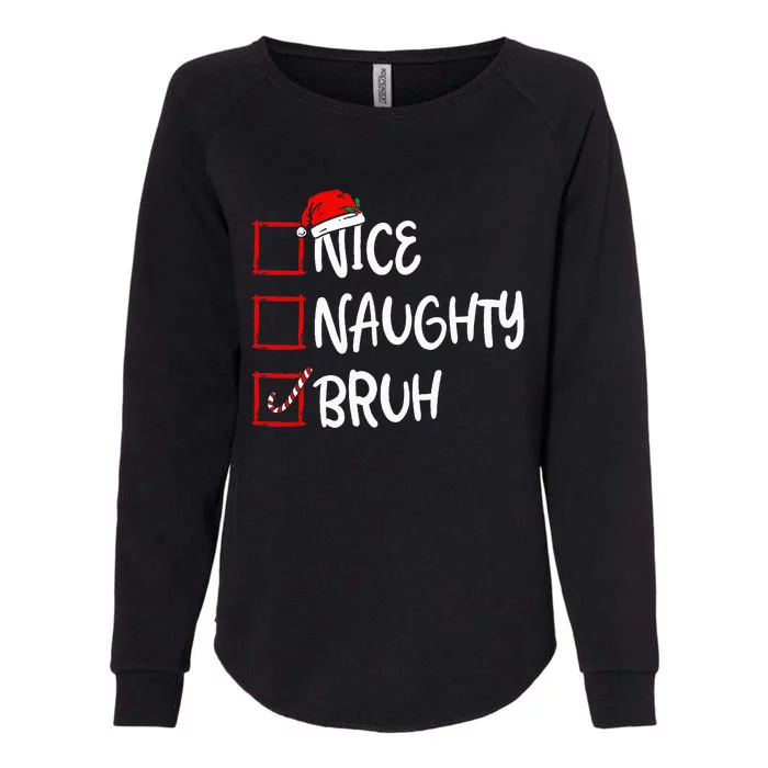 Nice Naughty Bruh Christmas List Xmas Santa Claus Womens California Wash Sweatshirt