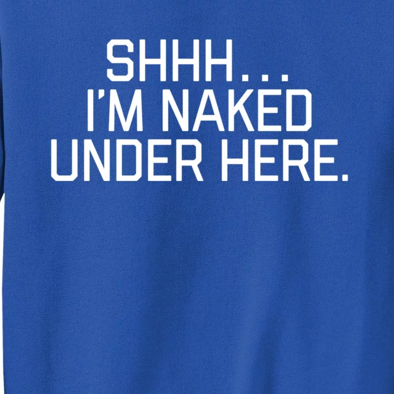 National Nude Day I’m Naked Under Here Funny Cute Joke Cool Gift Tall Sweatshirt