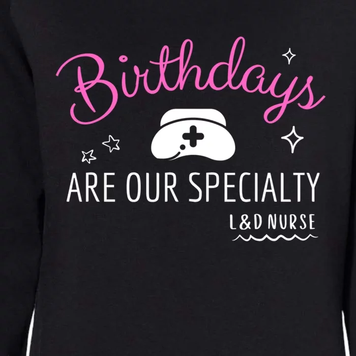 National Nurses Day L And D Nurse Birthdays Are Our Specialty Gift Womens California Wash Sweatshirt