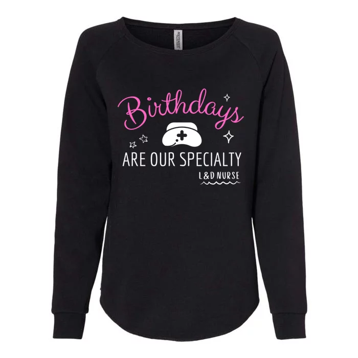 National Nurses Day L And D Nurse Birthdays Are Our Specialty Gift Womens California Wash Sweatshirt