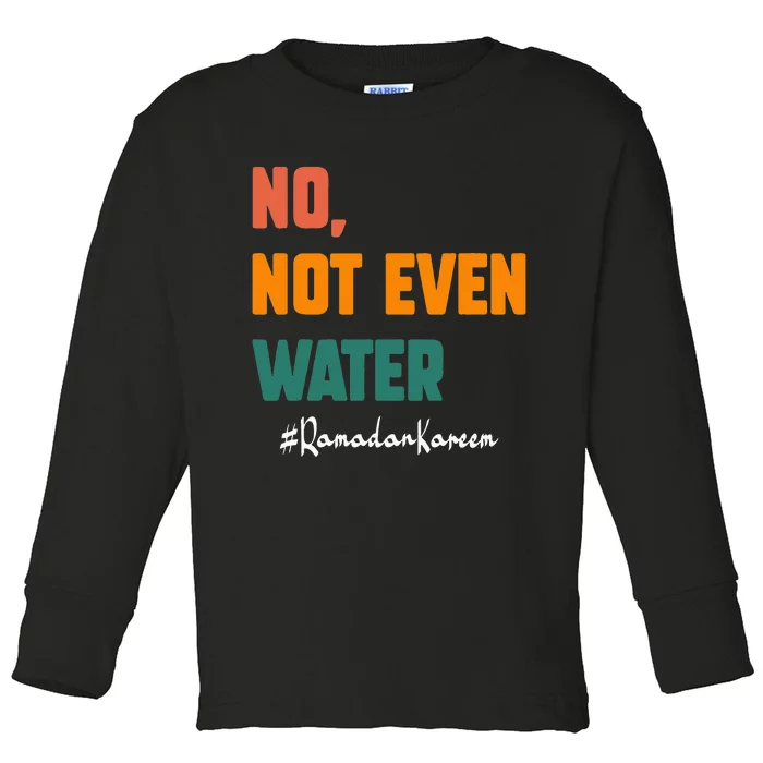 No Not Even Water Ramadan Kareem On Muslims Ramadan Fasting Toddler Long Sleeve Shirt