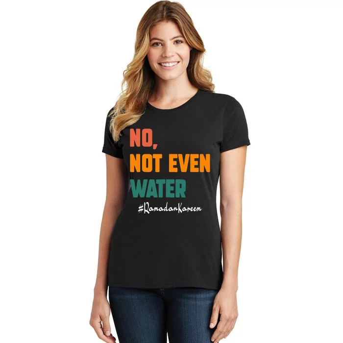 No Not Even Water Ramadan Kareem On Muslims Ramadan Fasting Women's T-Shirt