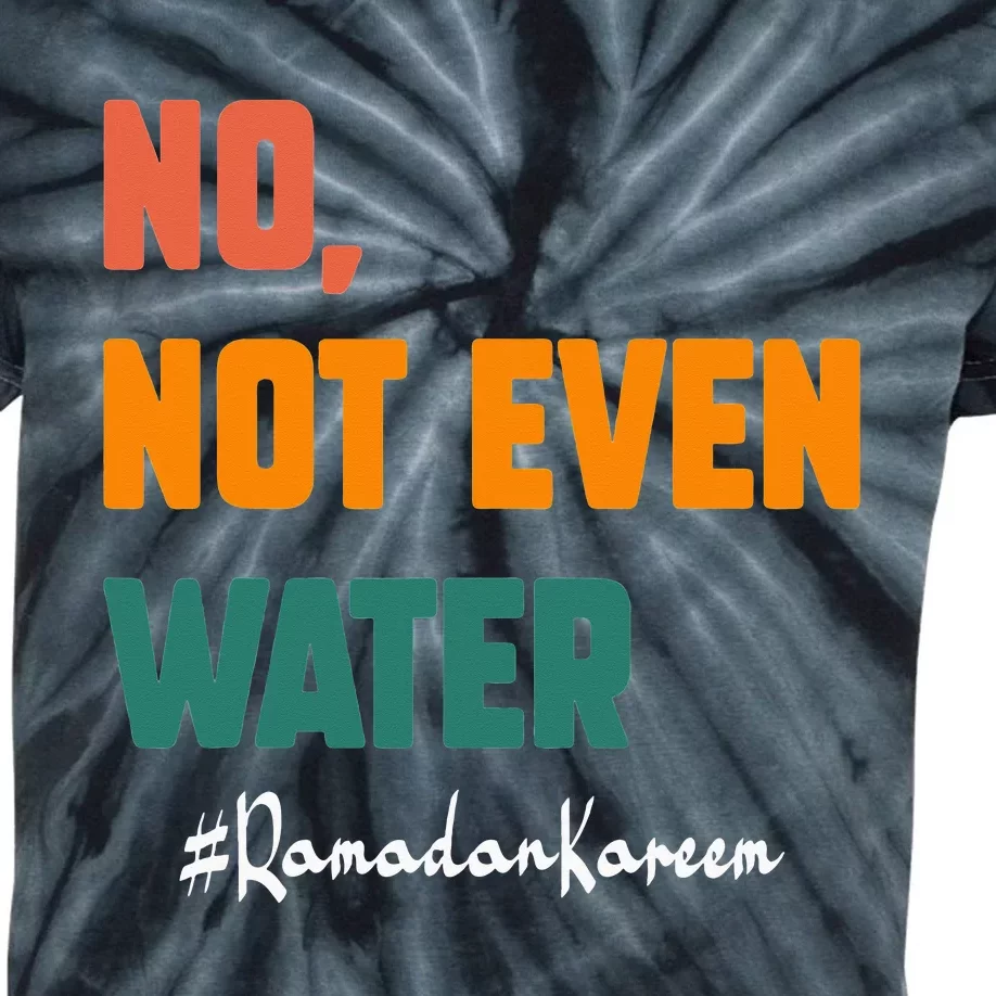 No Not Even Water Ramadan Kareem On Muslims Ramadan Fasting Kids Tie-Dye T-Shirt