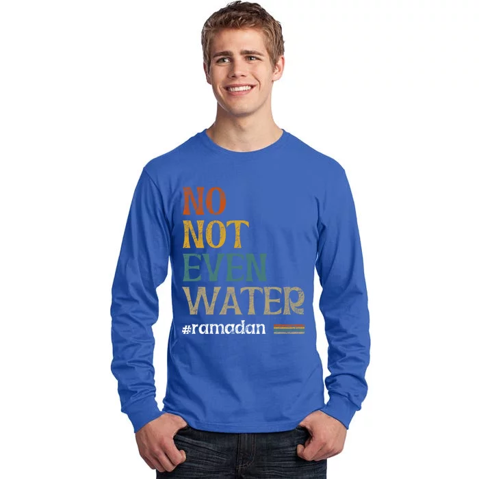 No Not Even Water Fasting Muslim Ramadan Kareem 2021 Gift Tall Long Sleeve T-Shirt