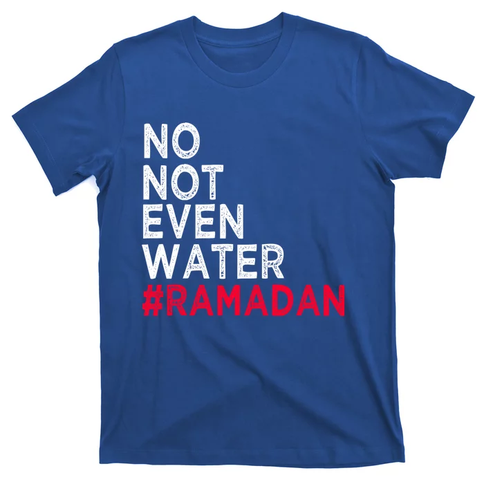 No Not Even Water Fasting Muslim Ramadan Kareem 2022 Gift T-Shirt