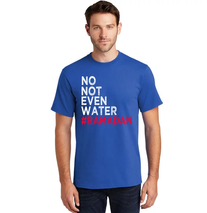 No Not Even Water Fasting Muslim Ramadan Kareem 2022 Gift Tall T-Shirt