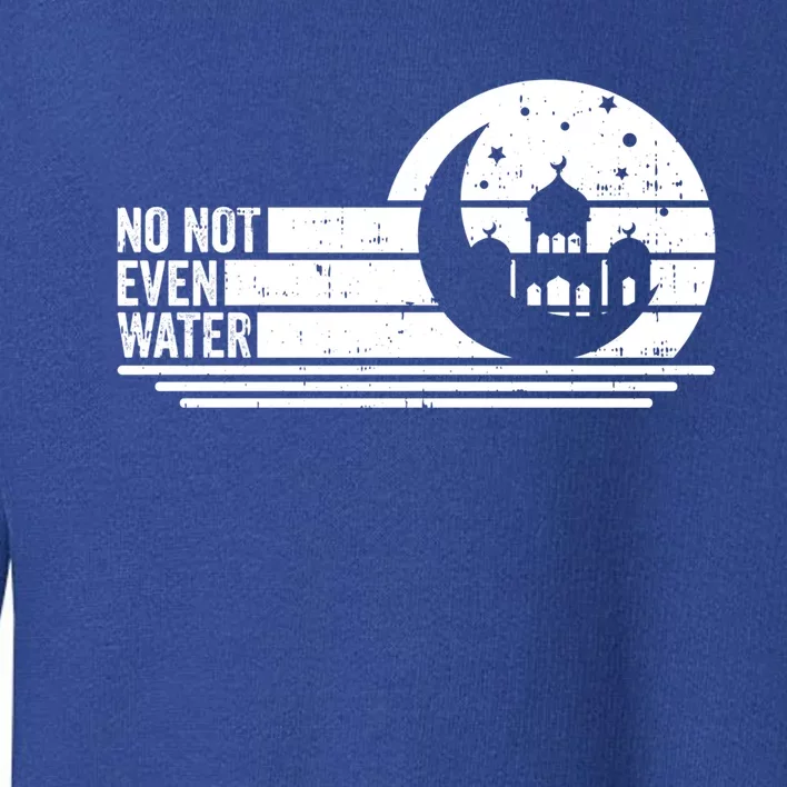 No Not Even Water Fasting Muslim Ramadan Gift Toddler Sweatshirt