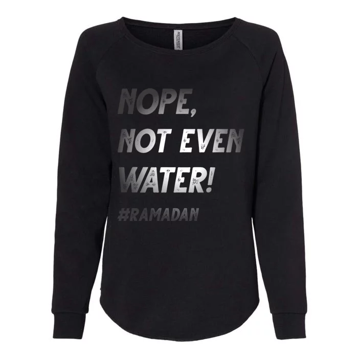 No Not Even Water Ramadan Fasting Outfit For Muslims Gift Womens California Wash Sweatshirt