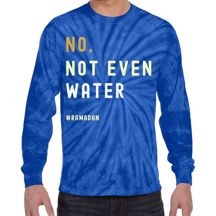 No Not Even Water Funny Muslim Ramadan Gift Tie-Dye Long Sleeve Shirt