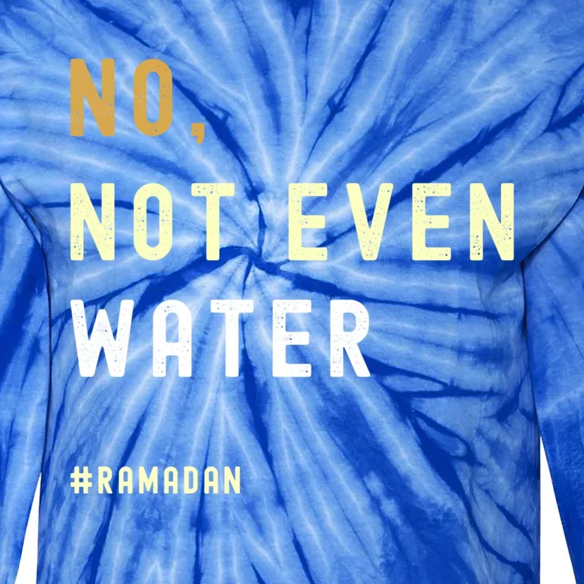 No Not Even Water Funny Muslim Ramadan Gift Tie-Dye Long Sleeve Shirt